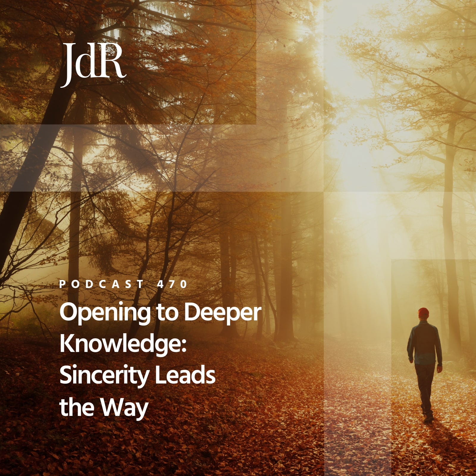 JdR Podcast 470 - Opening to Deeper Knowledge: Sincerity Leads the Way