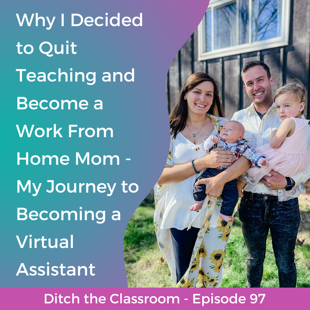 97 // Why I Decided to Quit Teaching and Become a Work From Home Mom - My Journey to Becoming a Virtual Assistant