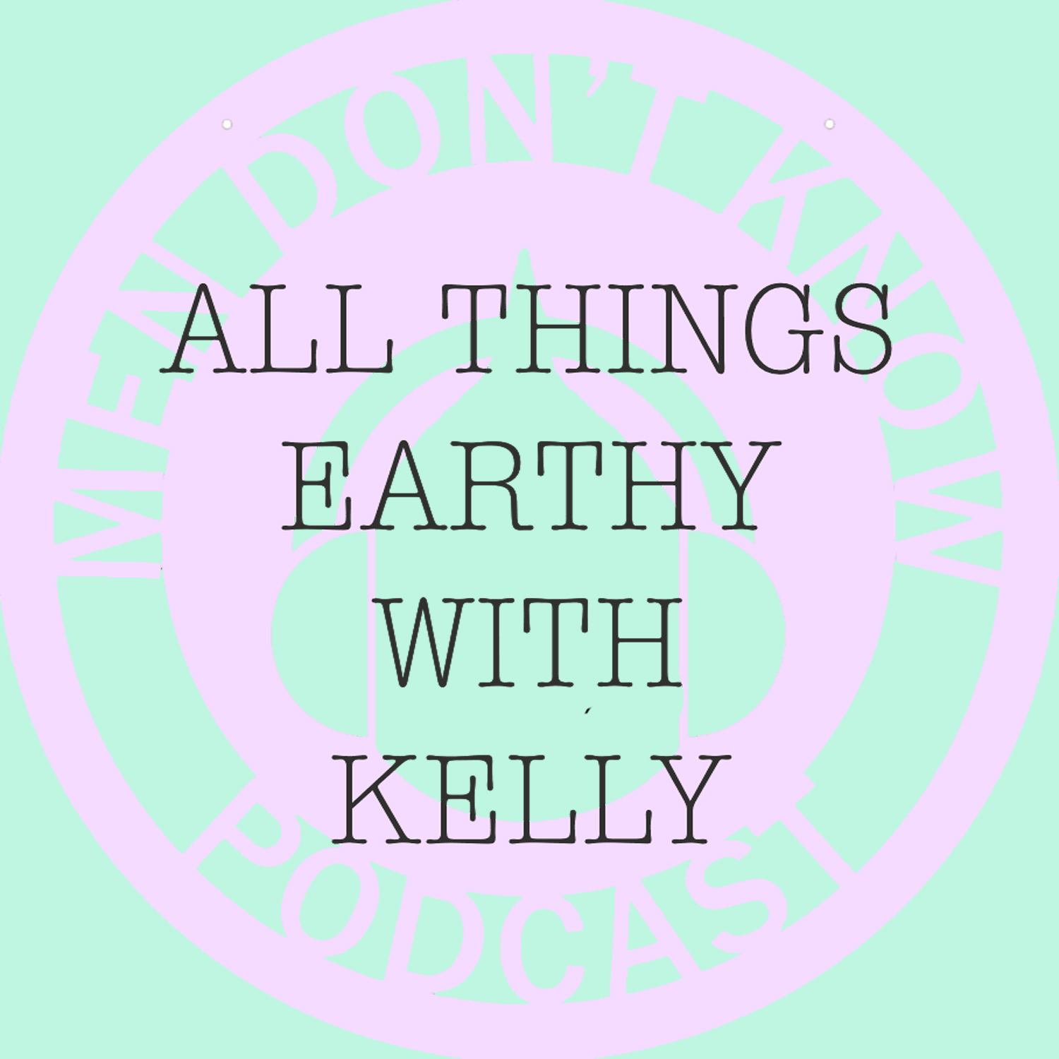 ALL THINGS EARTHY WITH KELLY