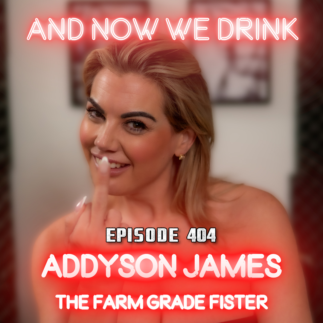 And Now We Drink Episode 404: With Addyson James