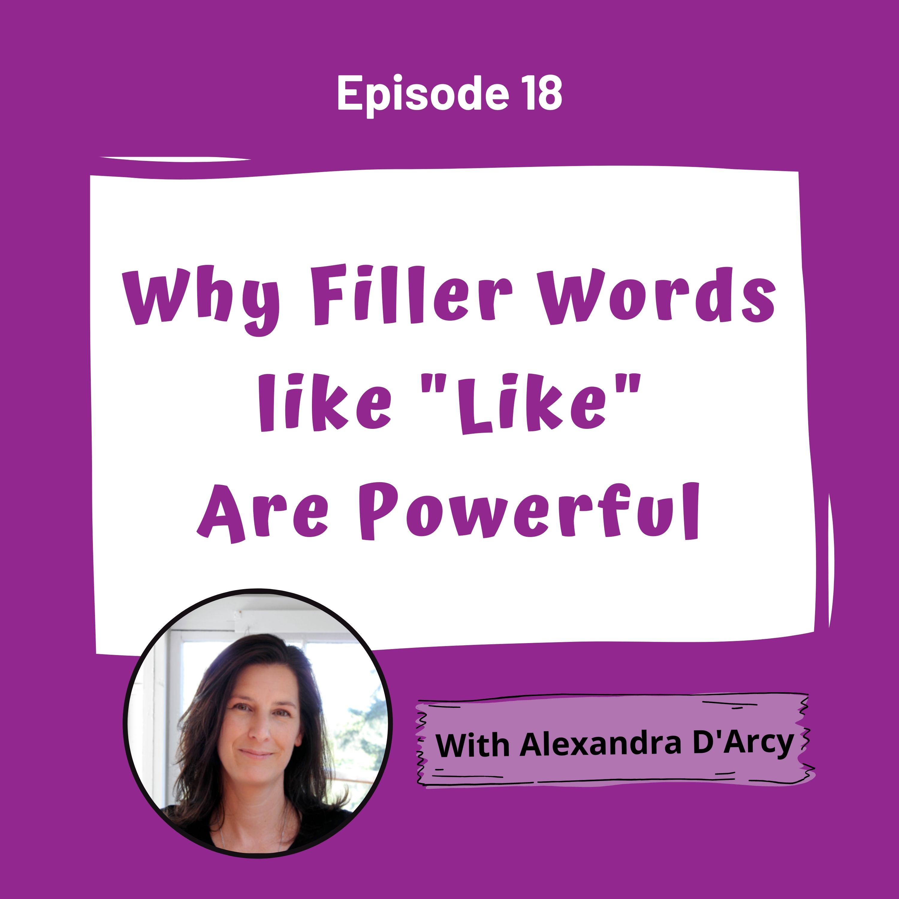 Why Filler Words Like ”Like” Are Powerful with Alexandra D’Arcy - Episode 18