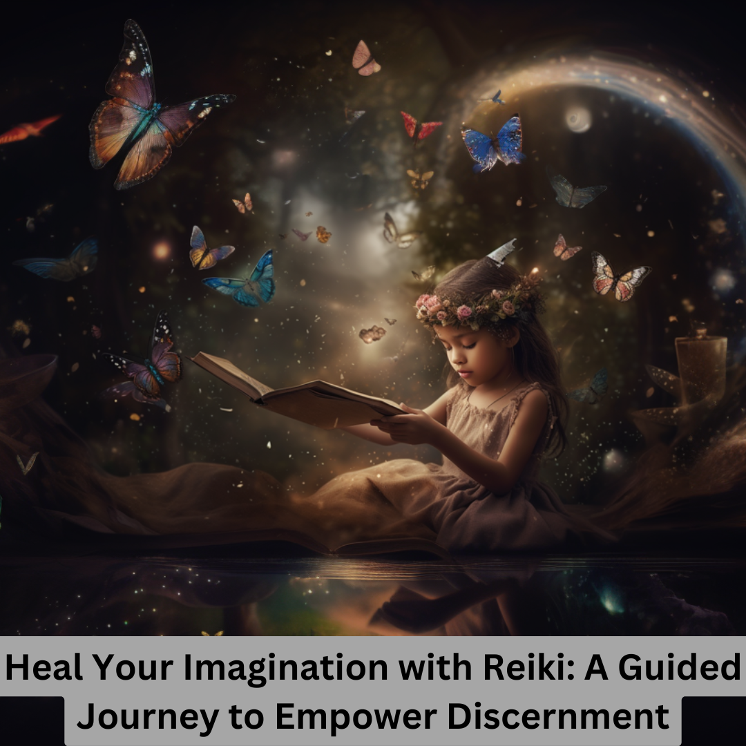 Heal Your Imagination with Reiki: A Guided Journey to Empower Discernment
