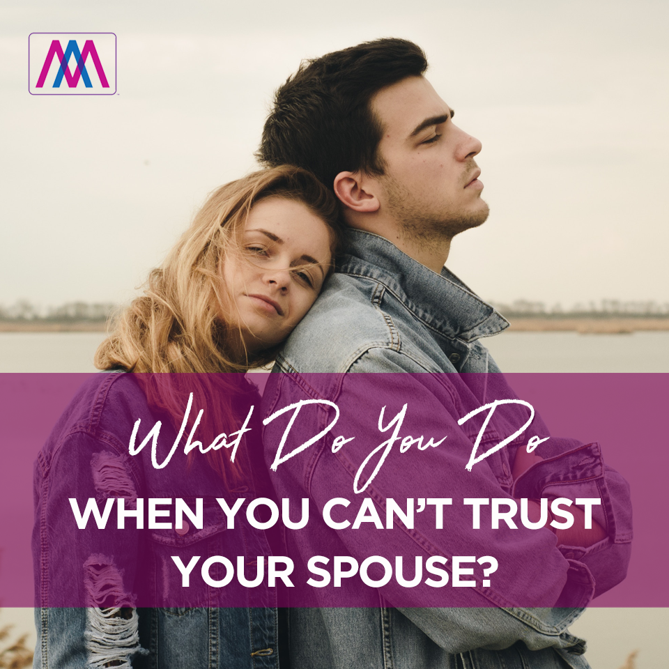 What Do You Do When You Can’t Trust Your Spouse | Ep. 264