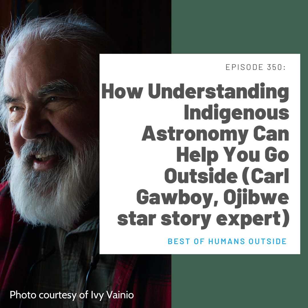 350 Best Of: How Understanding Indigenous Astronomy Can Help You Go Outside (Carl Gawboy, Ojibwe star story expert)