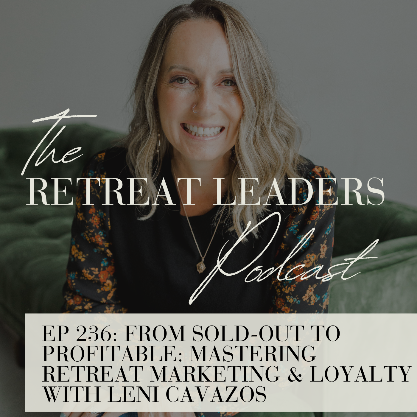 EP 236 From Sold-Out to Profitable: Mastering Retreat Marketing & Loyalty with Leni Cavazos