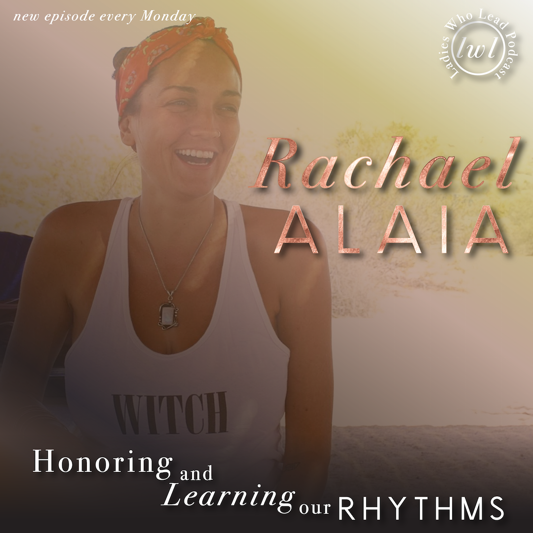 E109 Rachael Alaia - Honoring and Learning our Rhythms