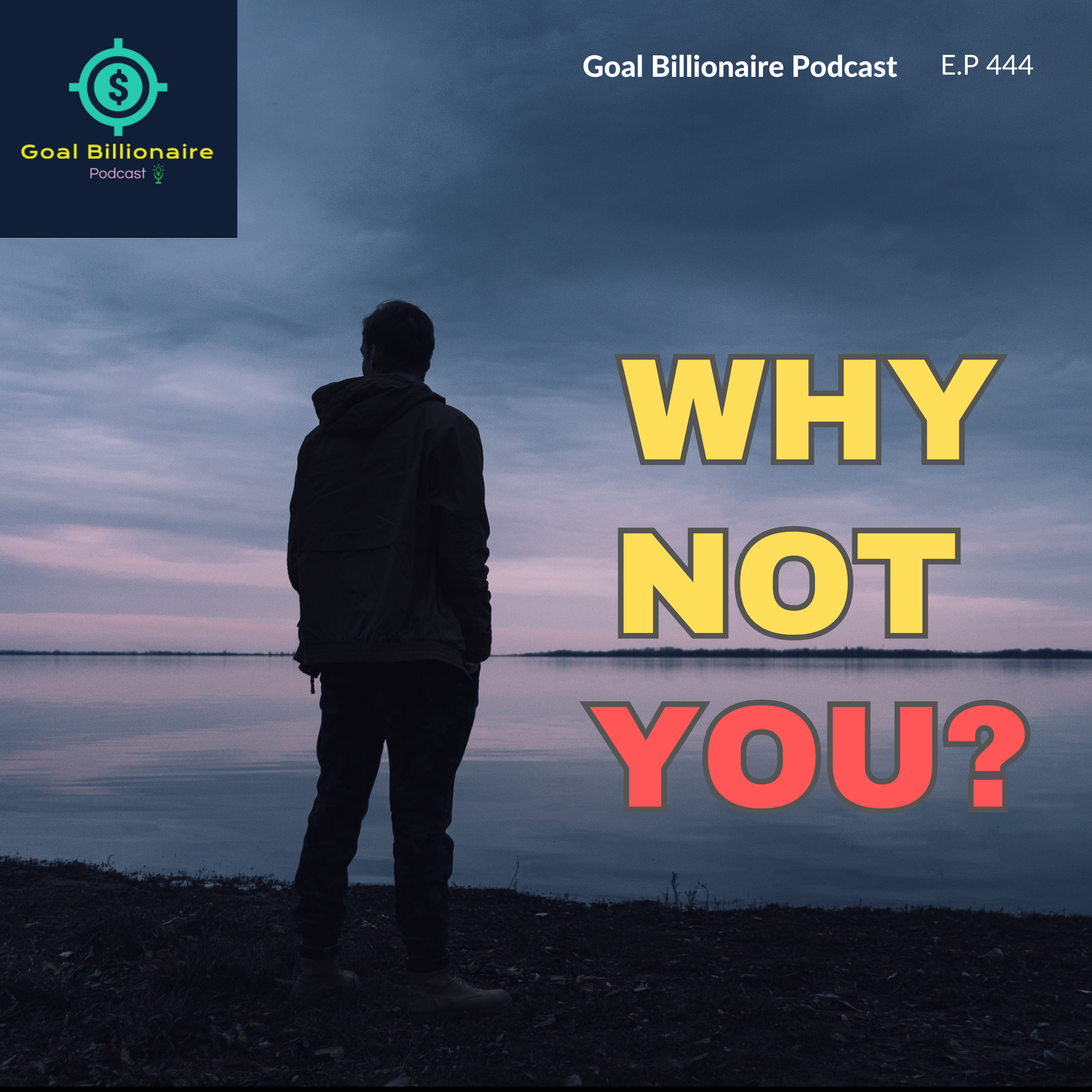 cover of episode Why Not You?😡 GET UP, It has to be YOU!! Goal Billionaire Podcast | Motivational Podcast