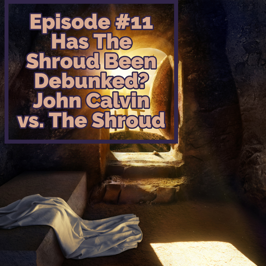 Episode #11: Has The Shroud Been Debunked? John Calvin vs. The Shroud Episode #11: Has The Shroud Been Debunked? John Calvin vs. The Shroud