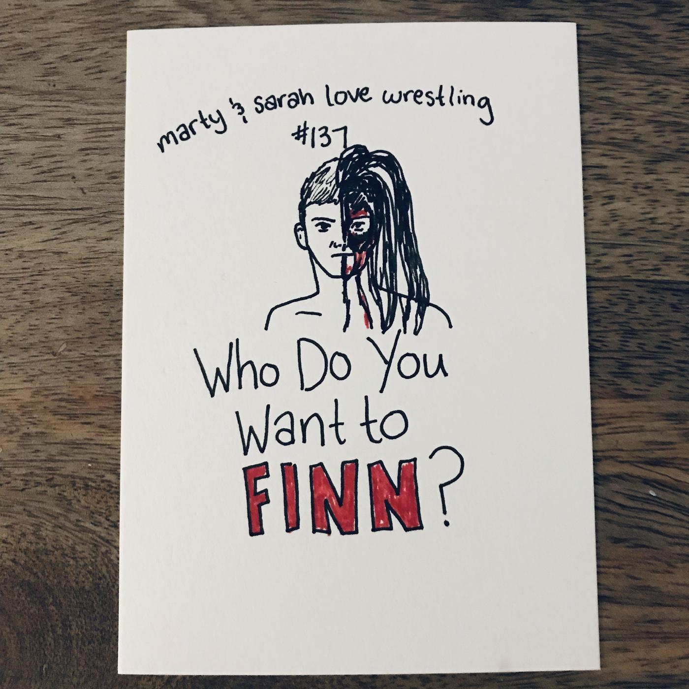 139: Episode 137: Who Do You Want to Finn?
