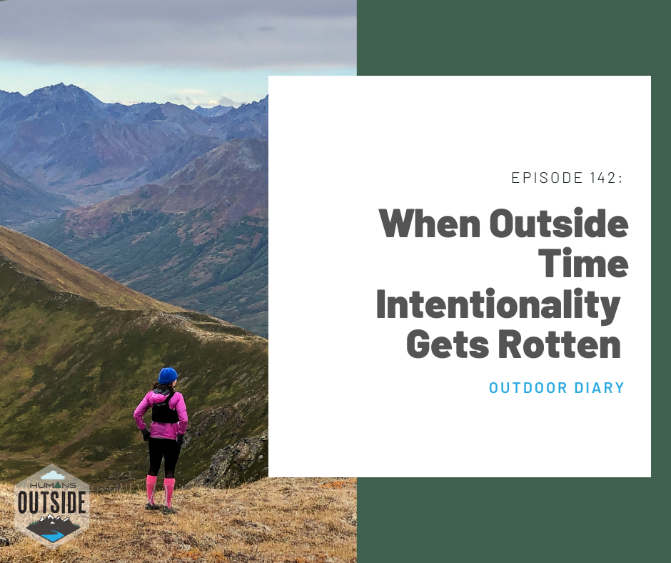 142 Outdoor Diary: When Outside Time Intentionality Gets Rotten