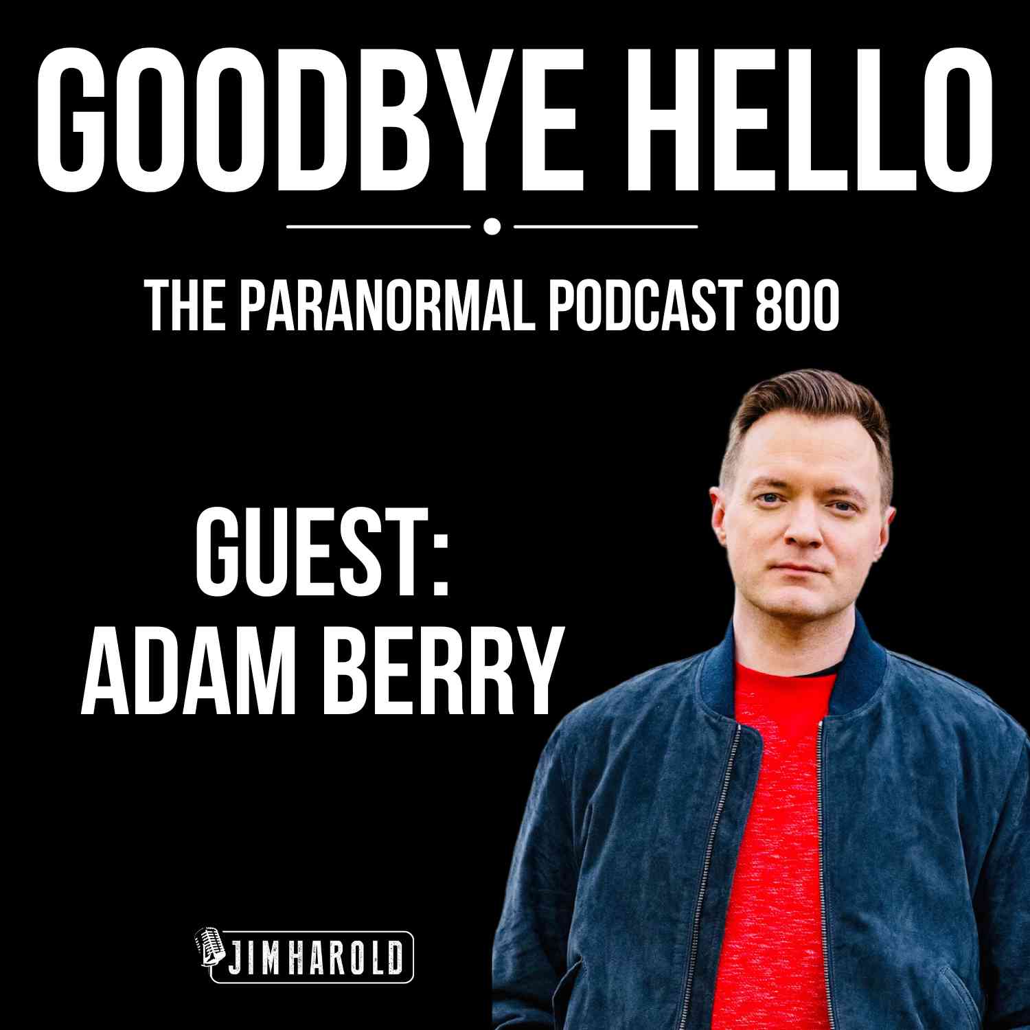 Goodbye Hello with Adam Berry - The Paranormal Podcast 800