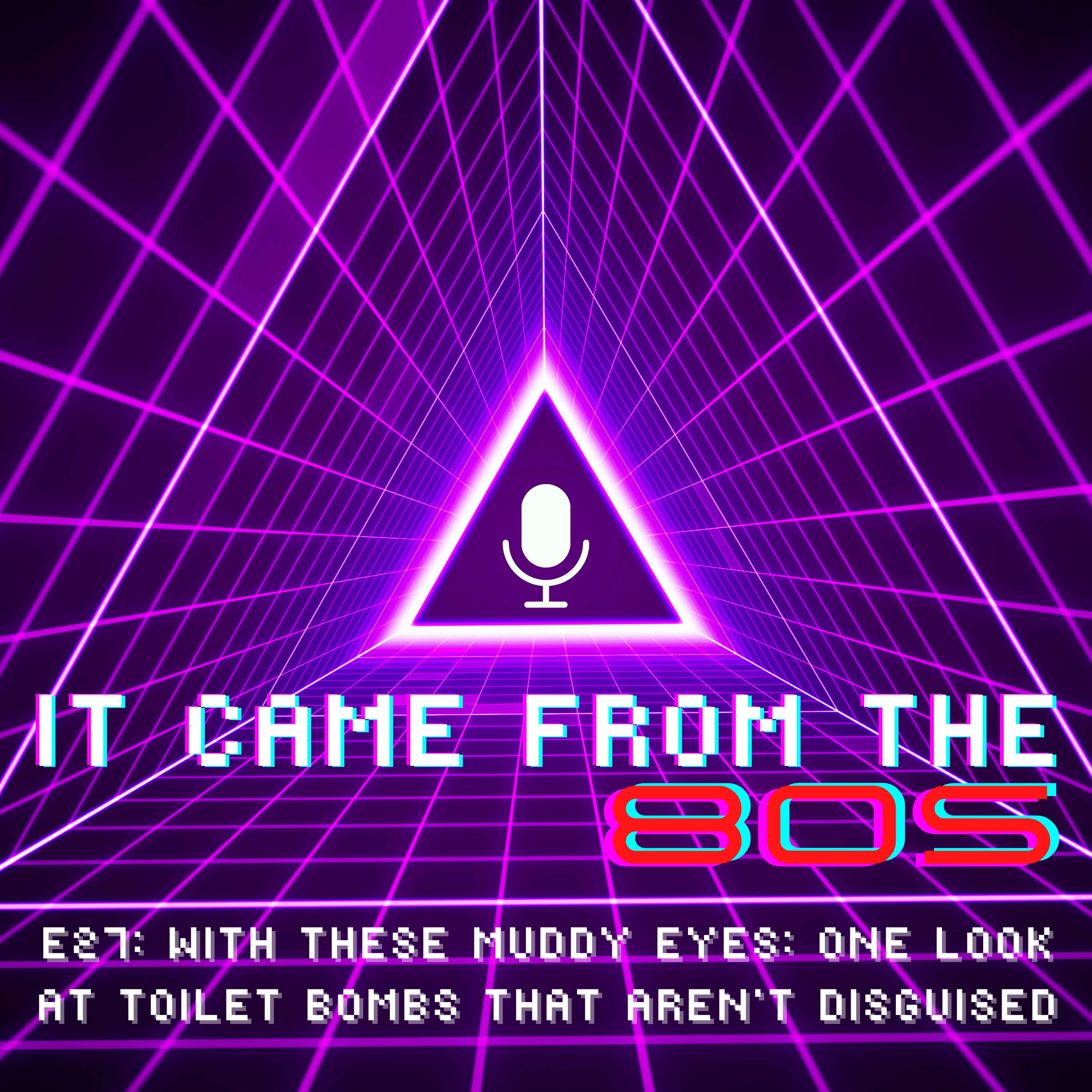 E27:  With These Muddy Eyes: One Look at Toilet Bombs That Aren’t Disguised