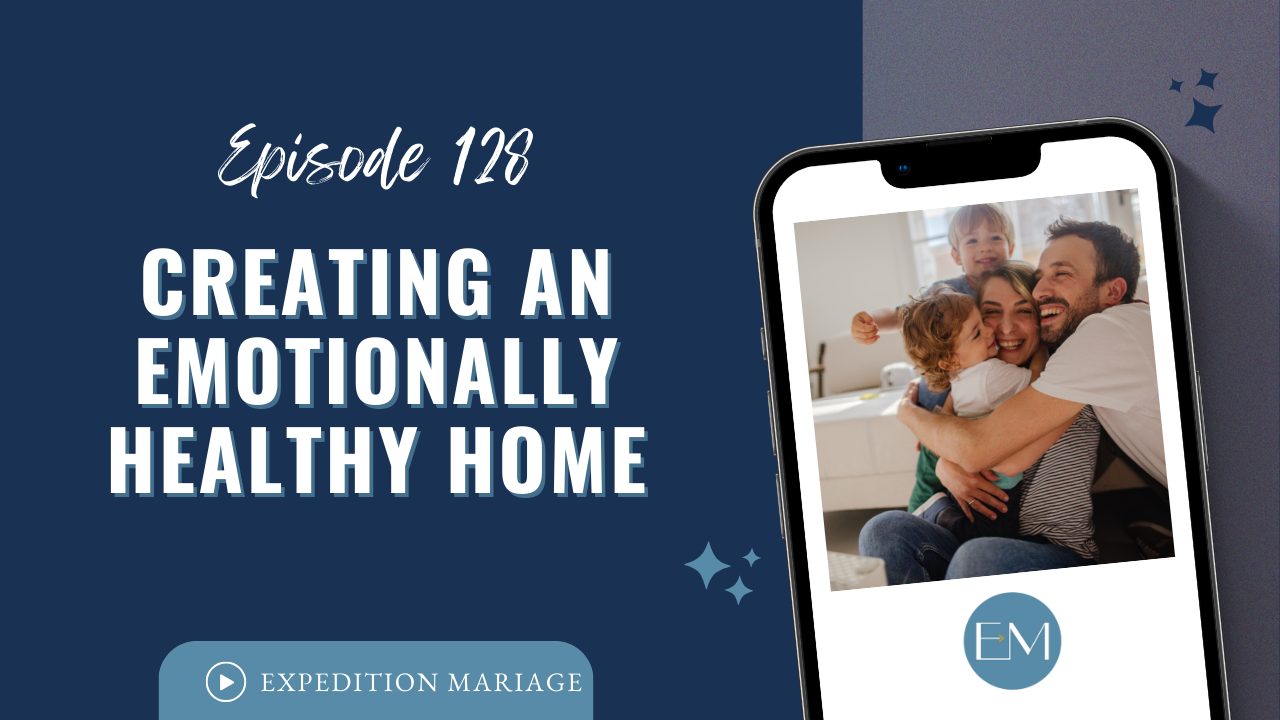 Ep. 128: Creating an Emotionally Healthy Home