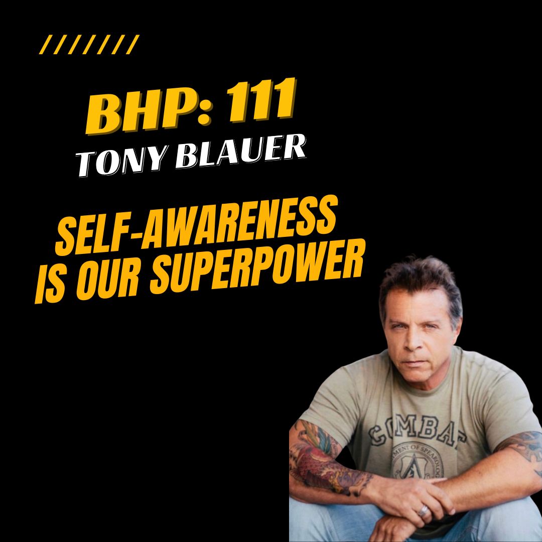 BHP 111: Tony Blauer | Self-Awareness Is Our Superpower