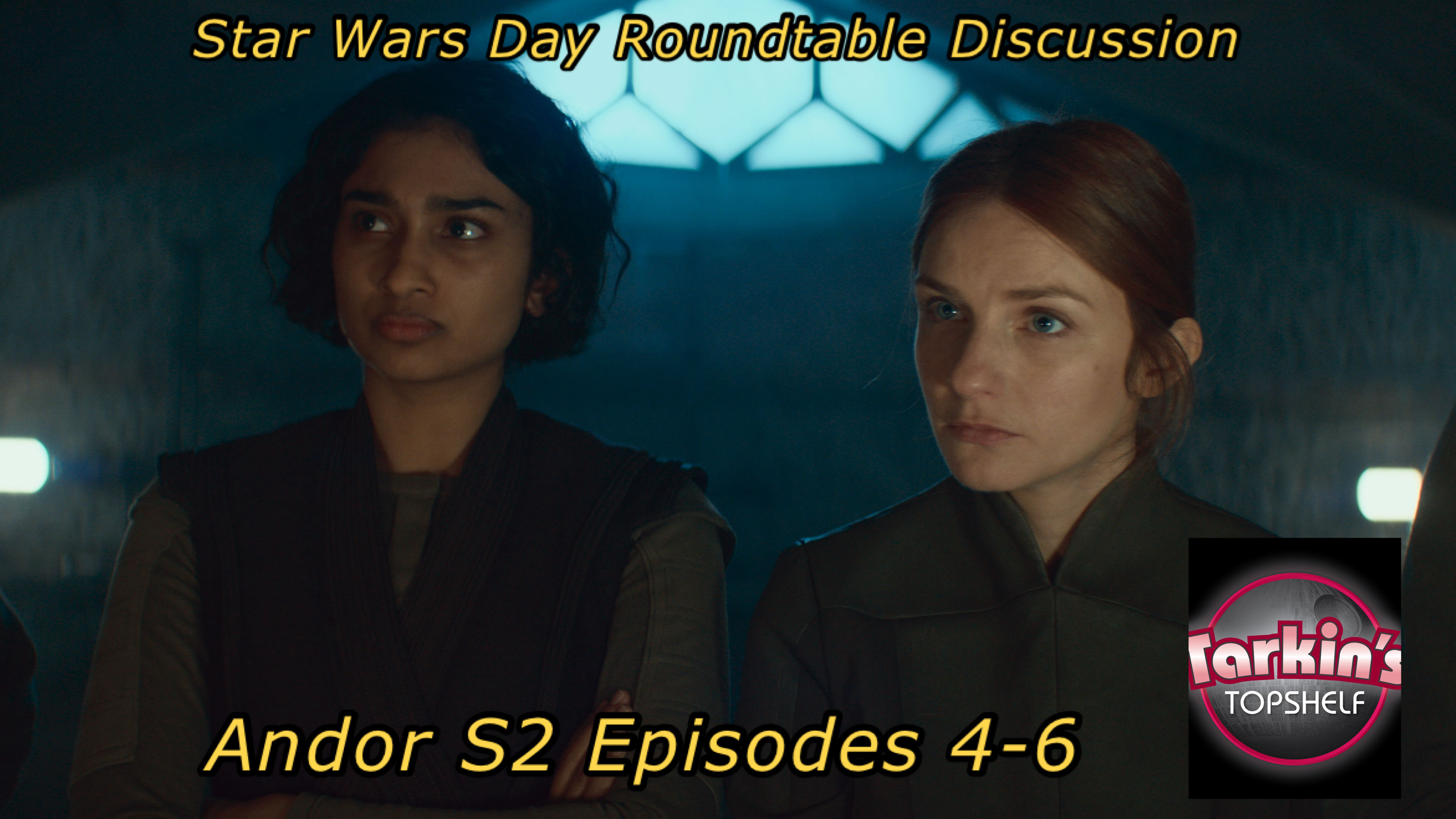 379: Star Wars Day Roundtable Discussion: Andor S2 Episodes 4-6