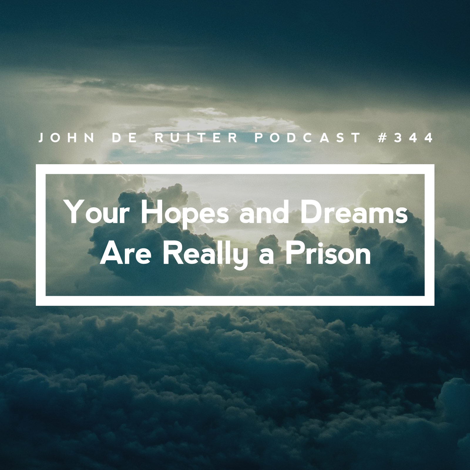 JdR Podcast 344 - Your Hopes and Dreams Are Really a Prison