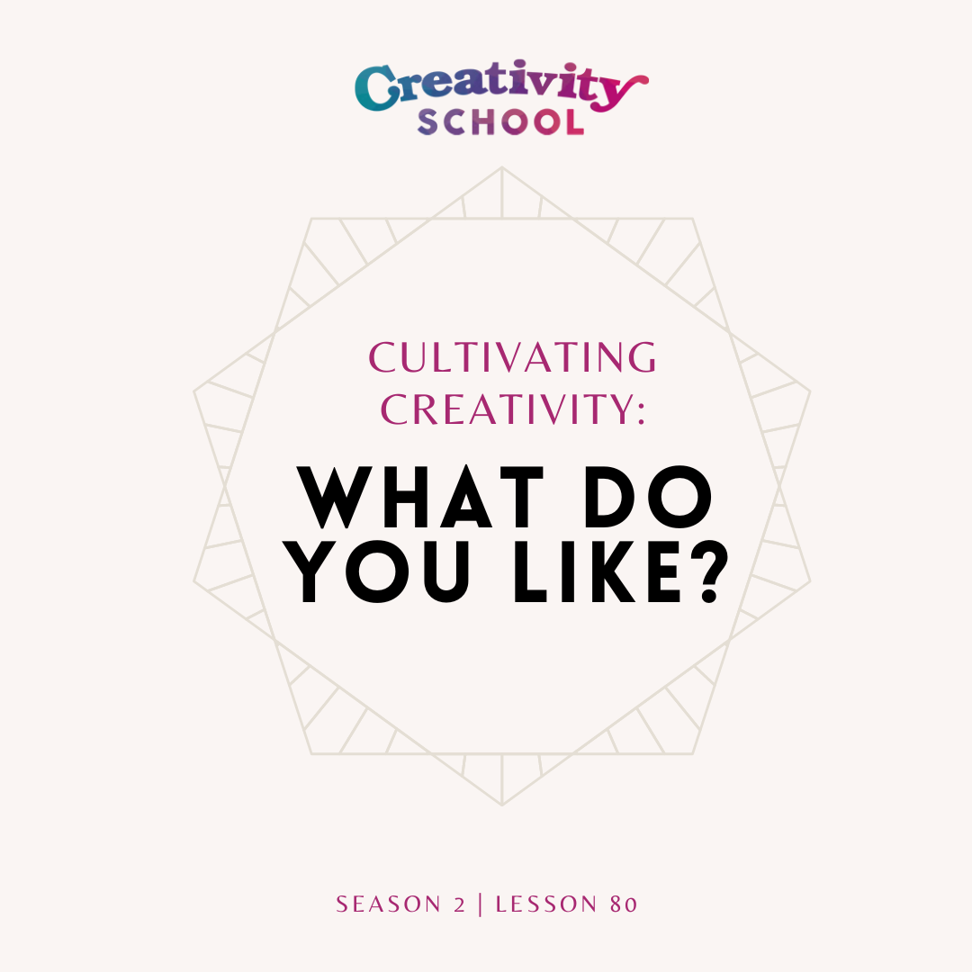 Lesson 80 - Cultivating Creativity: What Do You Like?