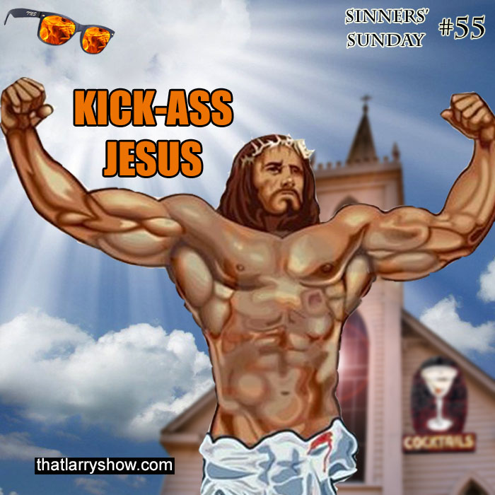 Episode 182 - Kick-Ass Jesus (Sinners' Sunday #55)