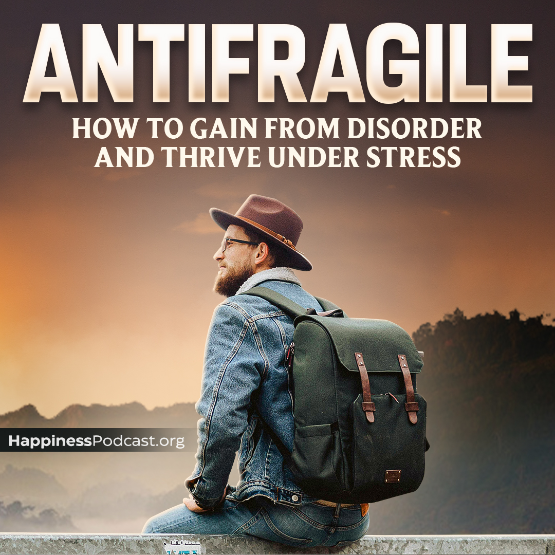 #561 Antifragile: How to Gain from Disorder and Thrive Under Stress