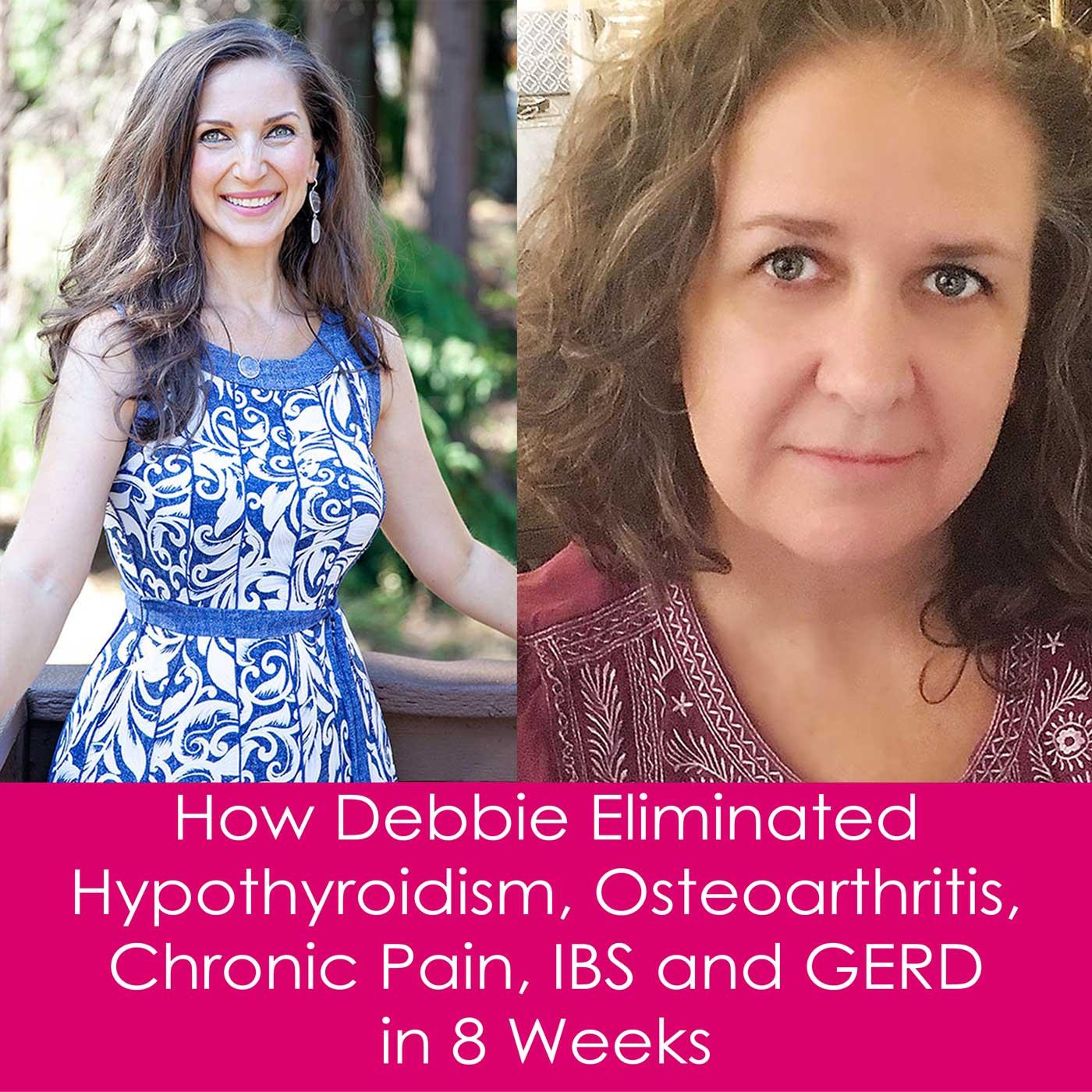 Episode 6 - Debbie - Eliminating Hypothyroidism, Osteoarthritis, Chronic Pain, IBS and GERD
