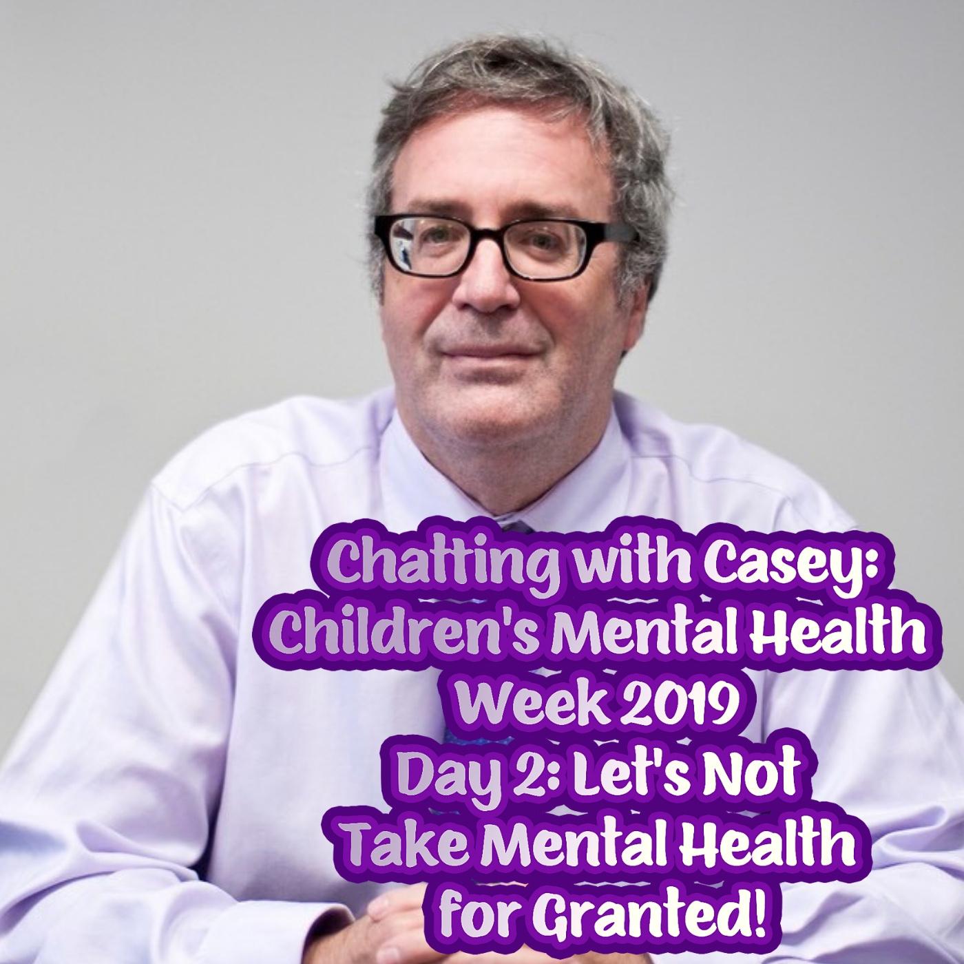 Chatting with Casey Children's Mental Health Week 2019 Special — Episode 002: Let's Not Take Mental Health for Granted!