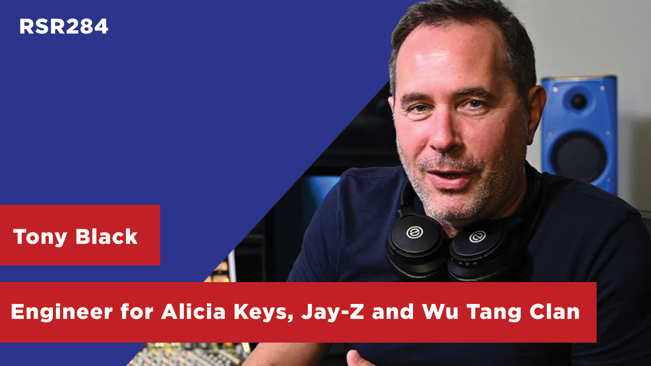 RSR284 - Tony Black - Grammy Winning Engineer for Alicia Keys, Jay-Z, Wu Tang Clan, Luther Vandross, and More...