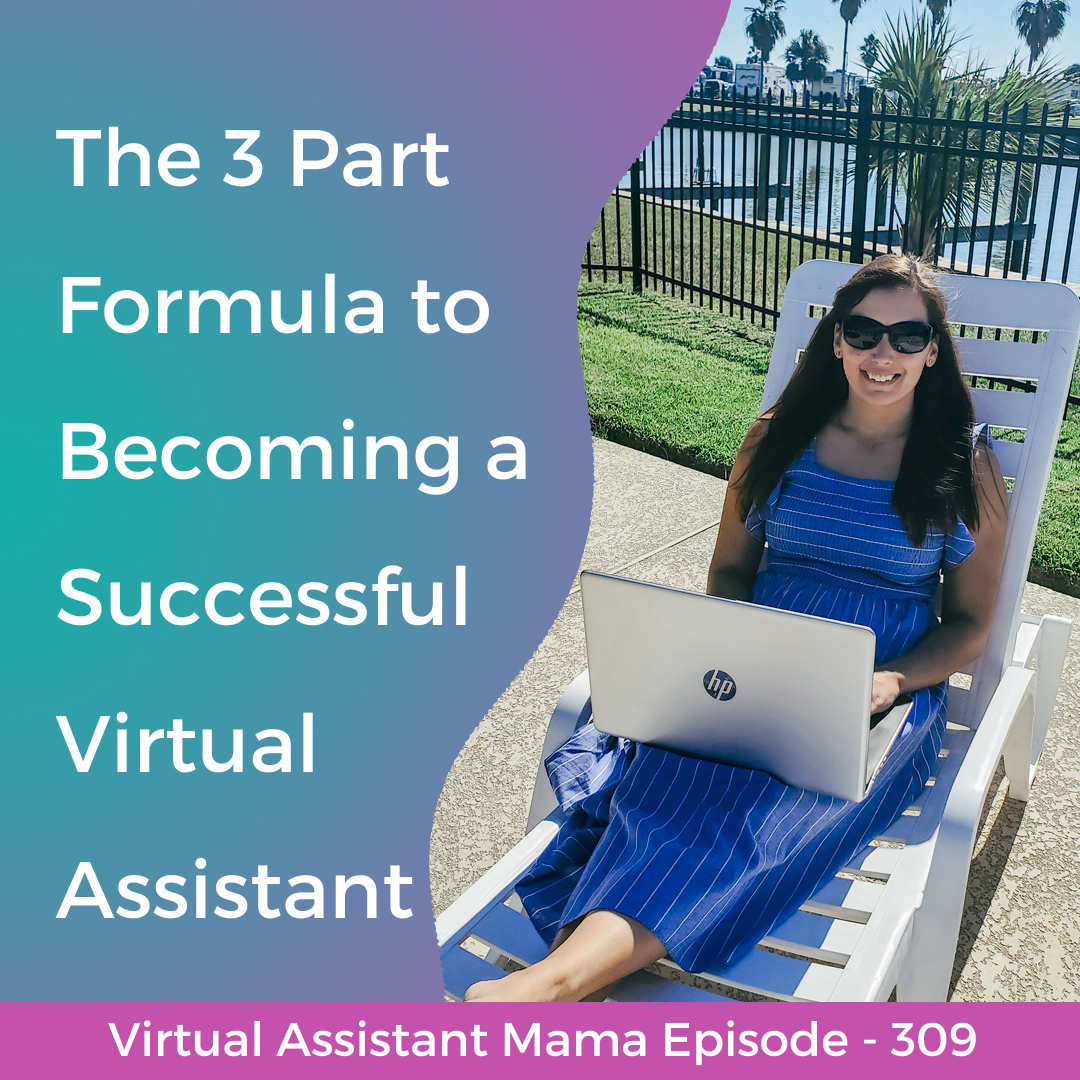 309 // The 3 Part Formula to Becoming a Successful Virtual Assistant