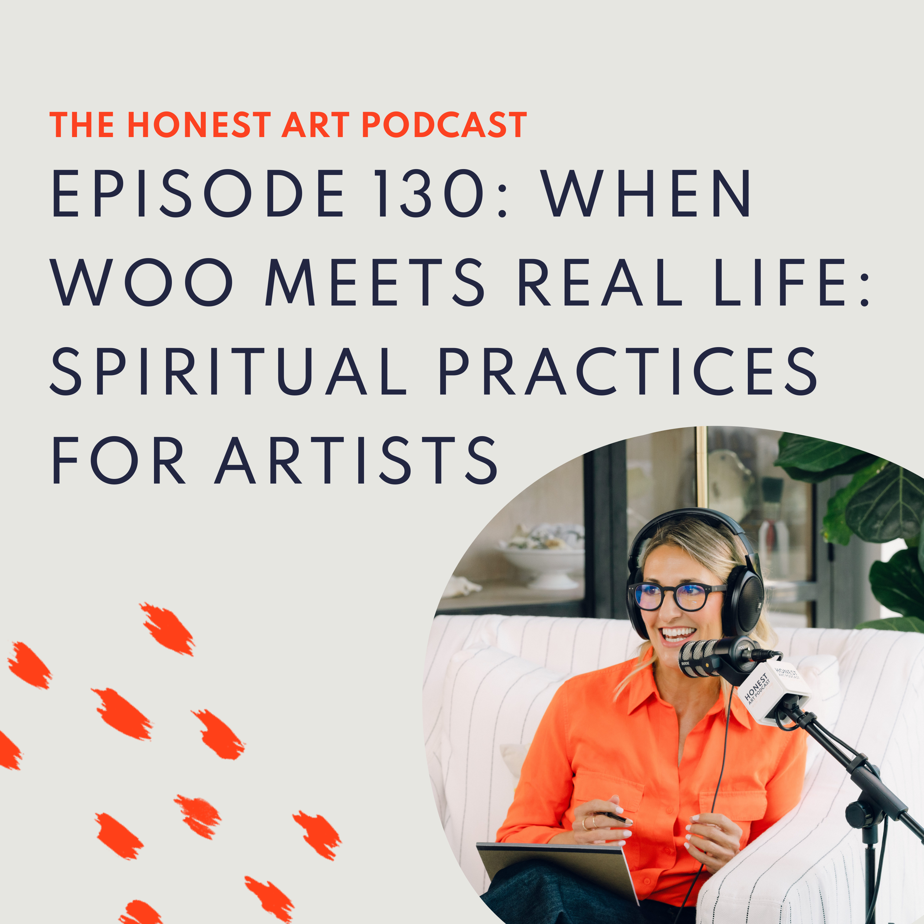 Episode 130: When Woo Meets Real Life: Spiritual Practices for Artists