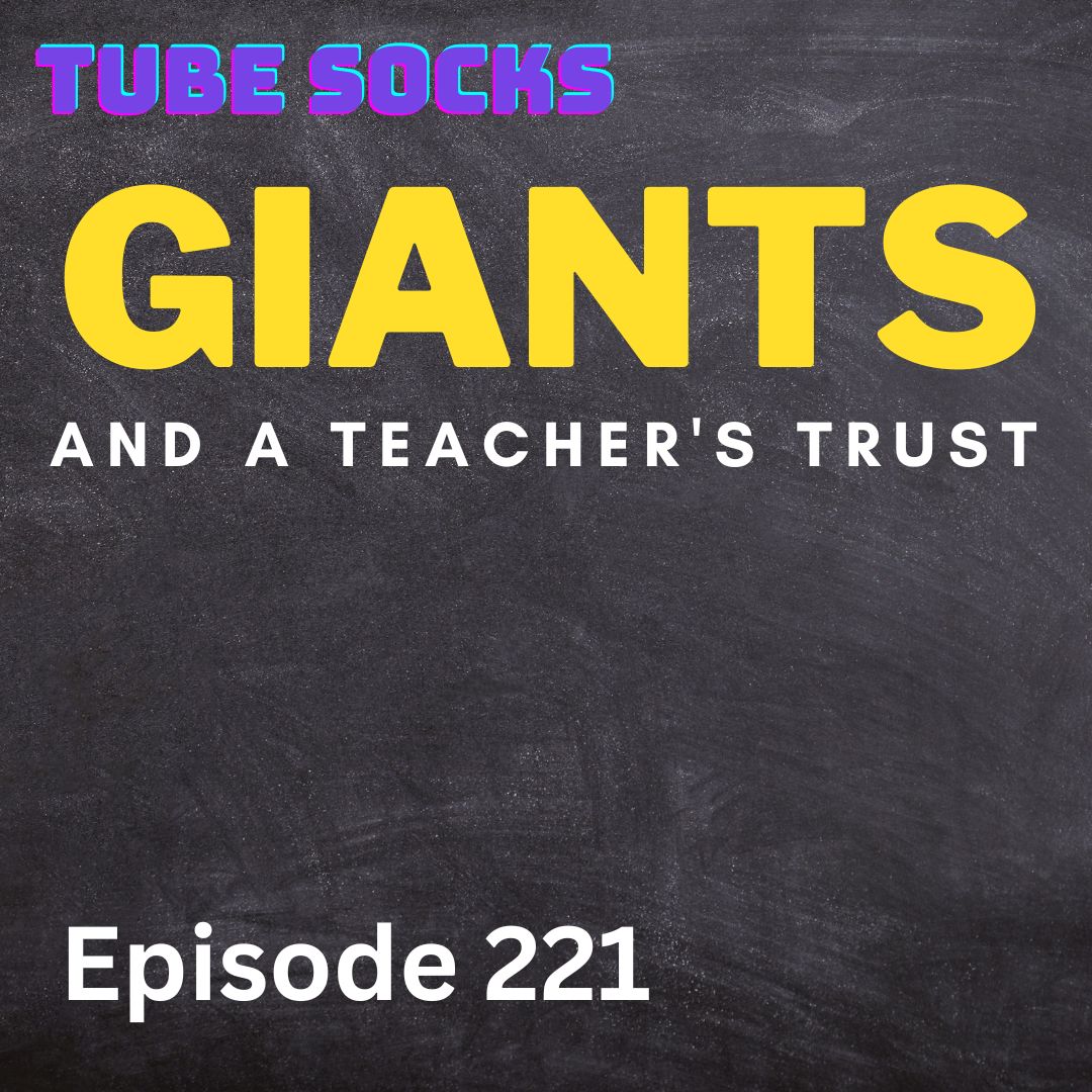 Episode 221 - Tube Socks, Giants, and a Teacher's Trust