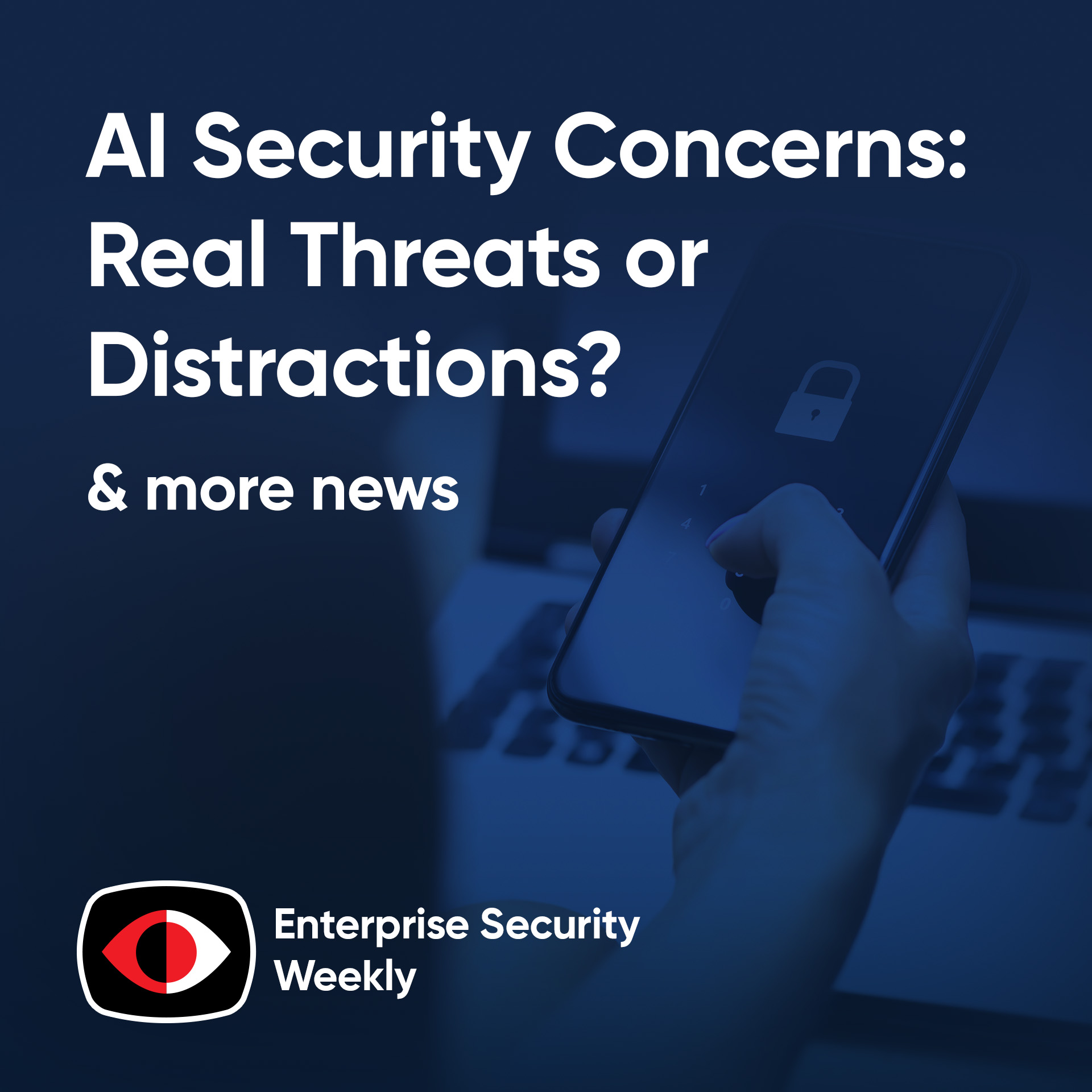 cover of episode AI Security Concerns: Real Threats or Distractions? Also - unhinged security teams! - ESW #395