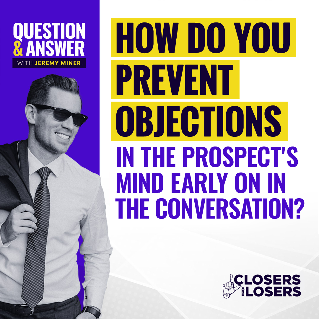 How Do You Prevent Objections In the Prospect’s Mind Early On In The Conversation?