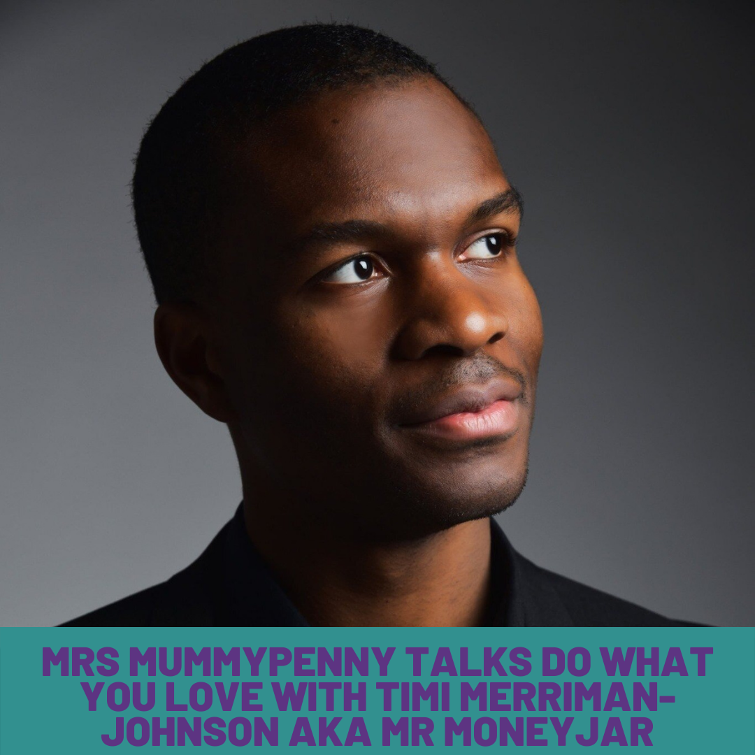 DO WHAT YOU LOVE WITH TIMI MERRIMAN-JOHNSON AKA MR MONEYJAR - MRS MUMMYPENNY TALKS S4 Ep 13