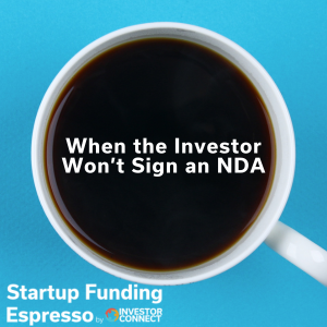 Startup Funding Espresso – When the Investor Won’t Sign an NDA