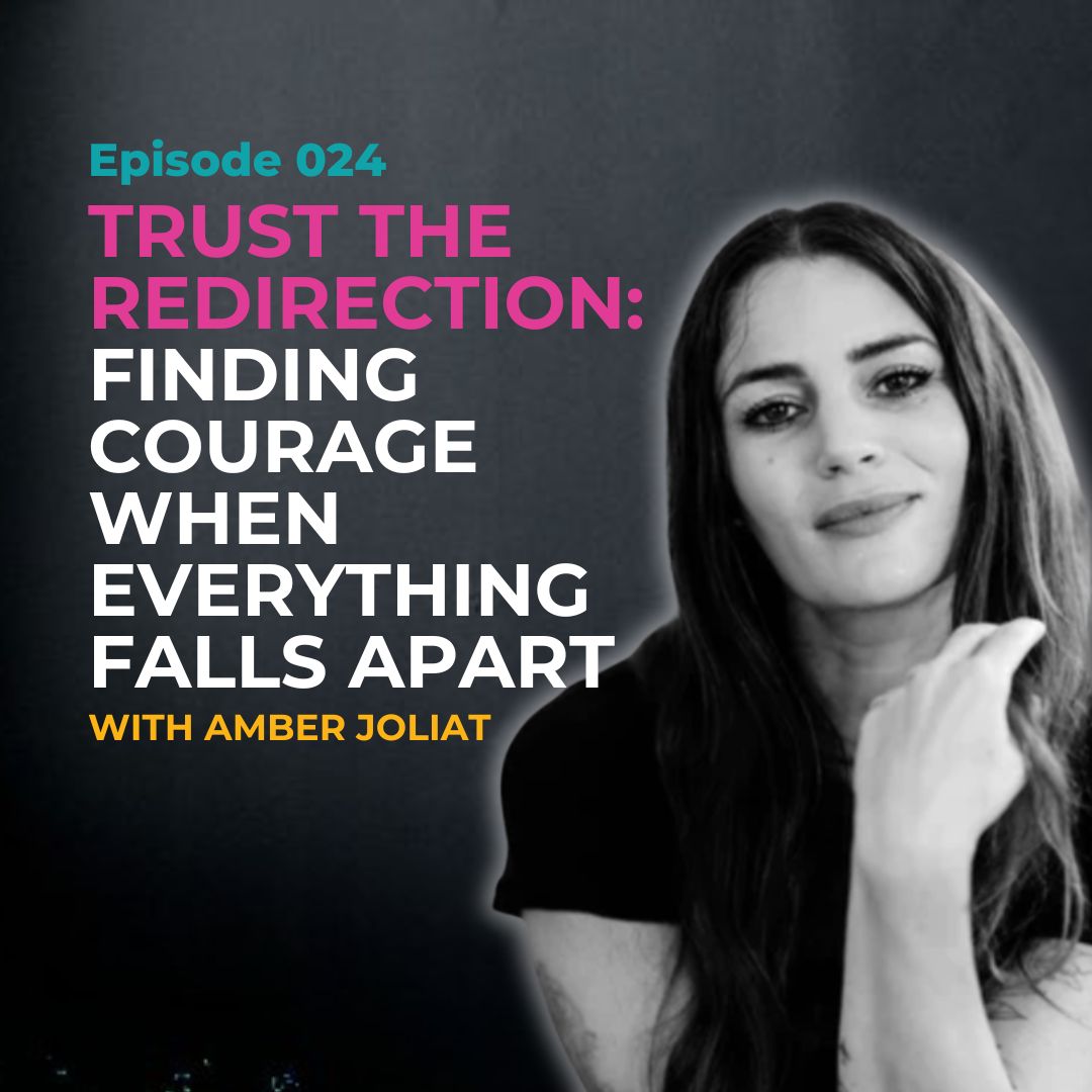 EP 024: Trust the Redirection: Finding Courage When Everything Falls Apart with Amber Joliat EP 024: Trust the Redirection: Finding Courage When Everything Falls Apart with Amber Joliat