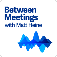 Between Meetings with Matt Heine
