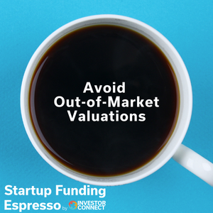 Startup Funding Espresso – Avoid Out-of-Market Valuations