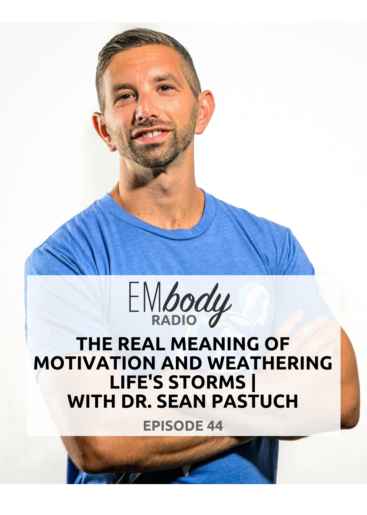 EP. 44 The Real Meaning of Motivation and Weathering Life's Storms | with Dr. Sean Pastuch