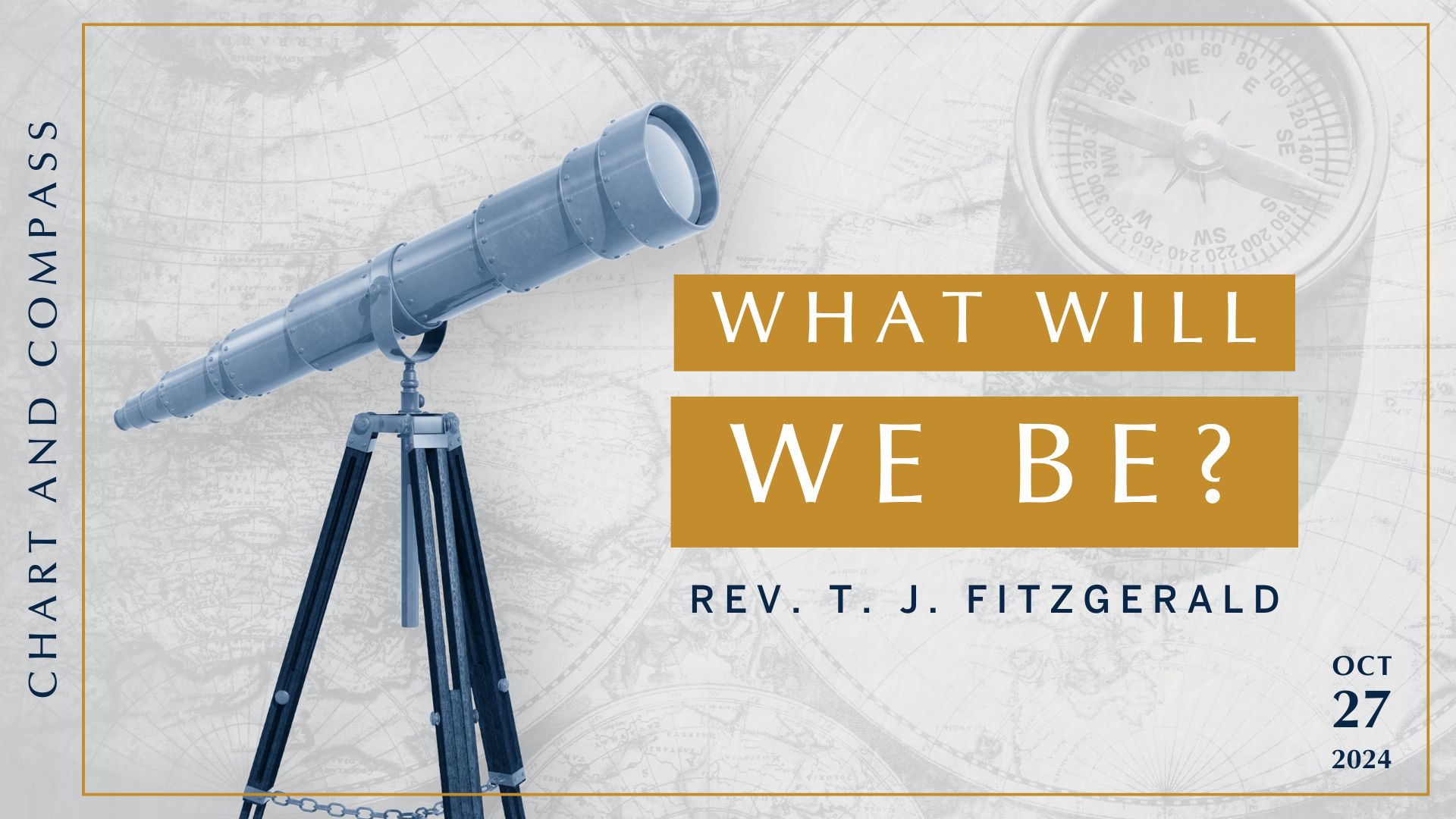 10.27.24 Sermon - “What Will We Be : Chart and Compass”  - Rev. T.J. FitzGerald