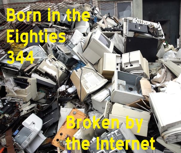 Born in the Eighties 344: Broken by the Internet
