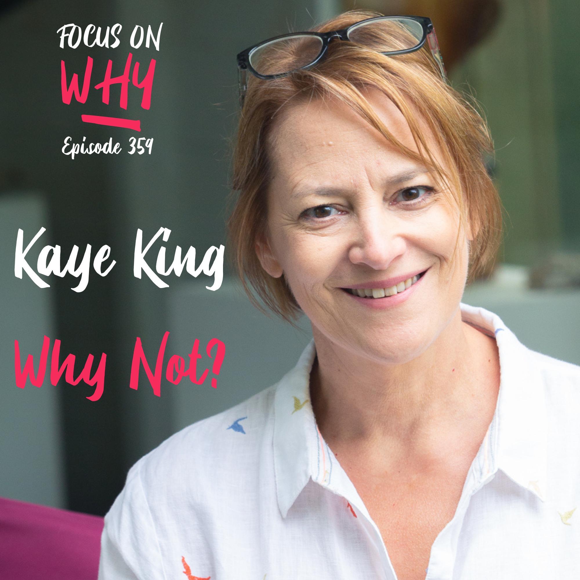 359 Why Not? with Kaye King