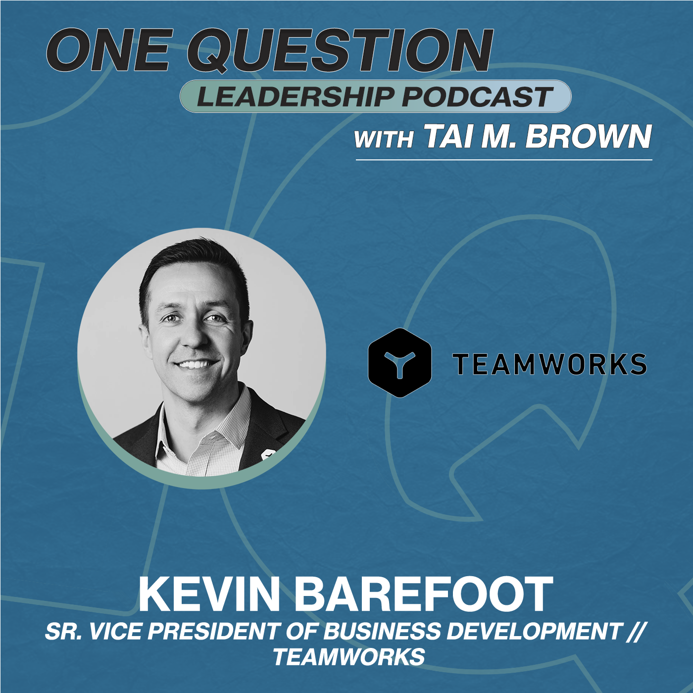 Kevin Barefoot | Sr. Vice President of Business Development | Teamworks - One Question Leadership Podcast
