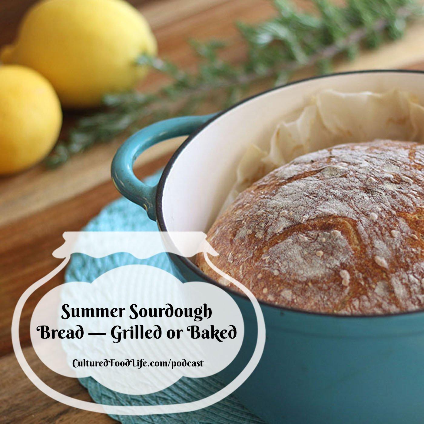 Episode 290: Summer Sourdough Bread — Grilled or Baked