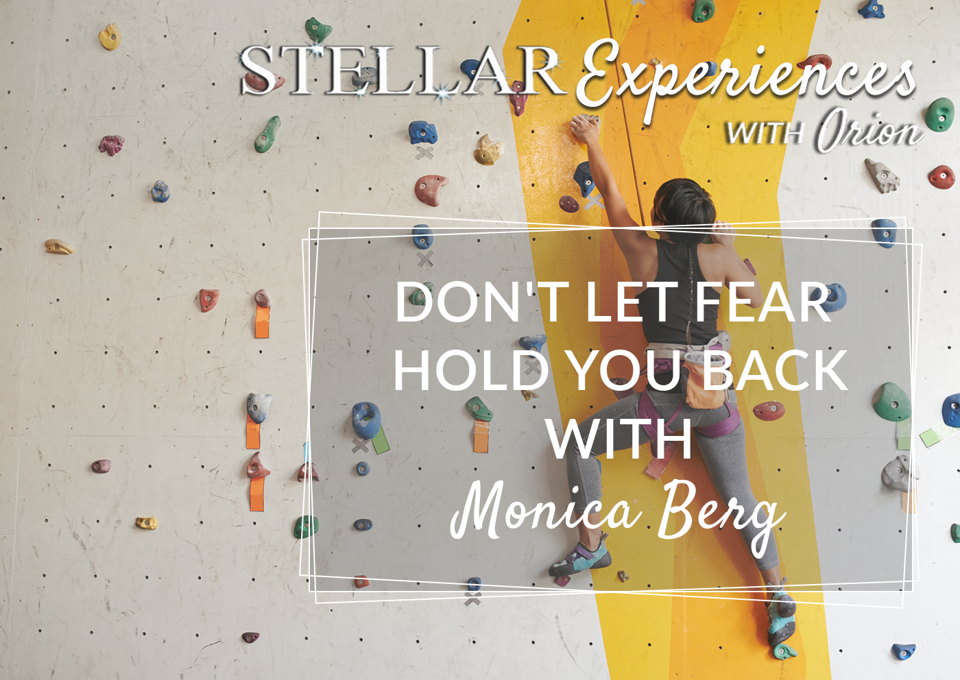 Stellar Experiences 13. Don't Let Fear Hold You Back with Monica Berg