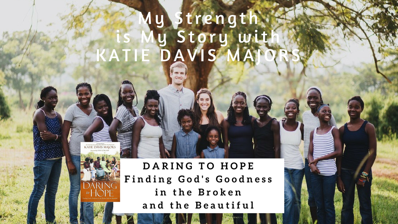 999 My Strength Is My Story with Katie Davis Majors, Daring to Hope