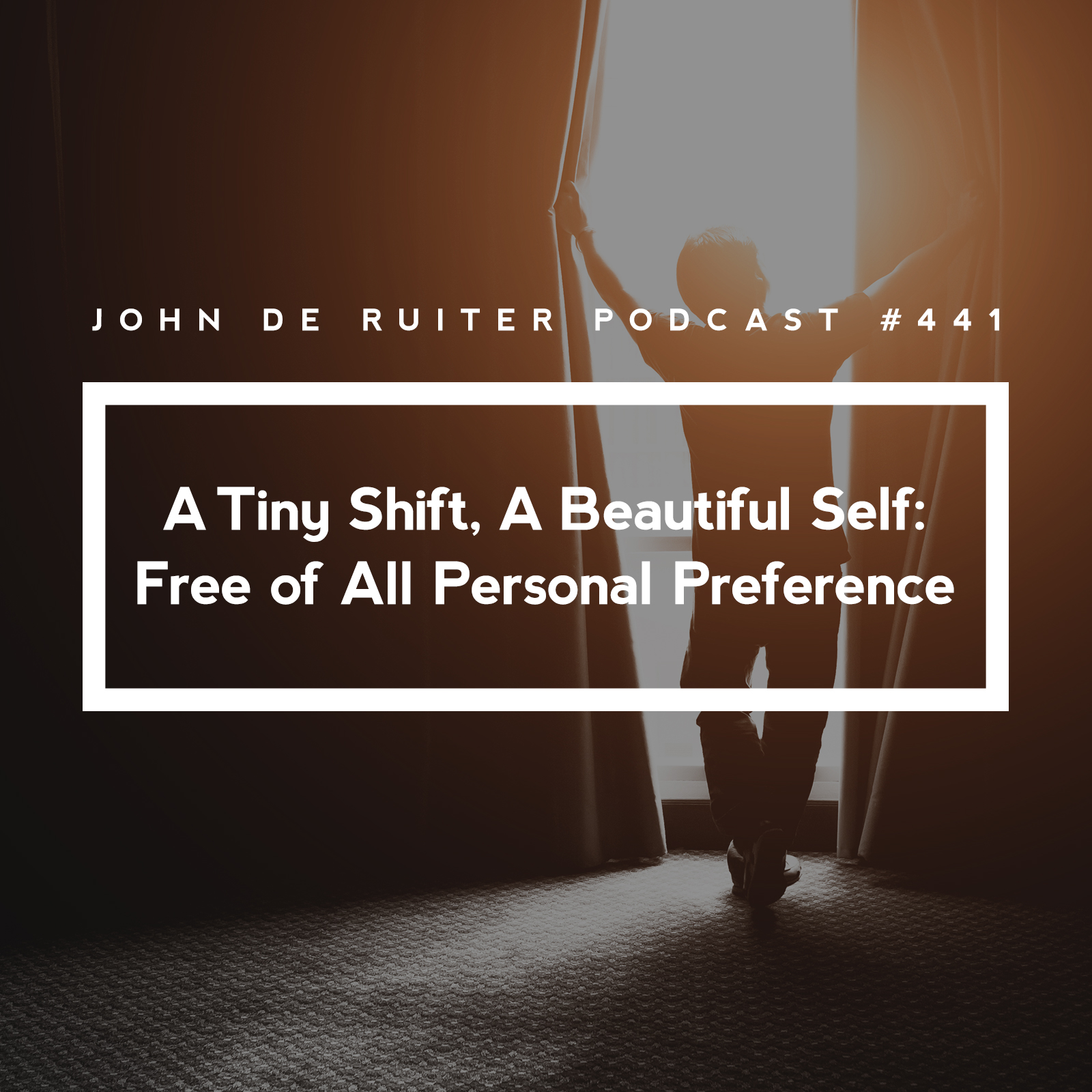 Jdr Podcast  441 - A Tiny Shift, A Beautiful Self: Free of All Personal Preference