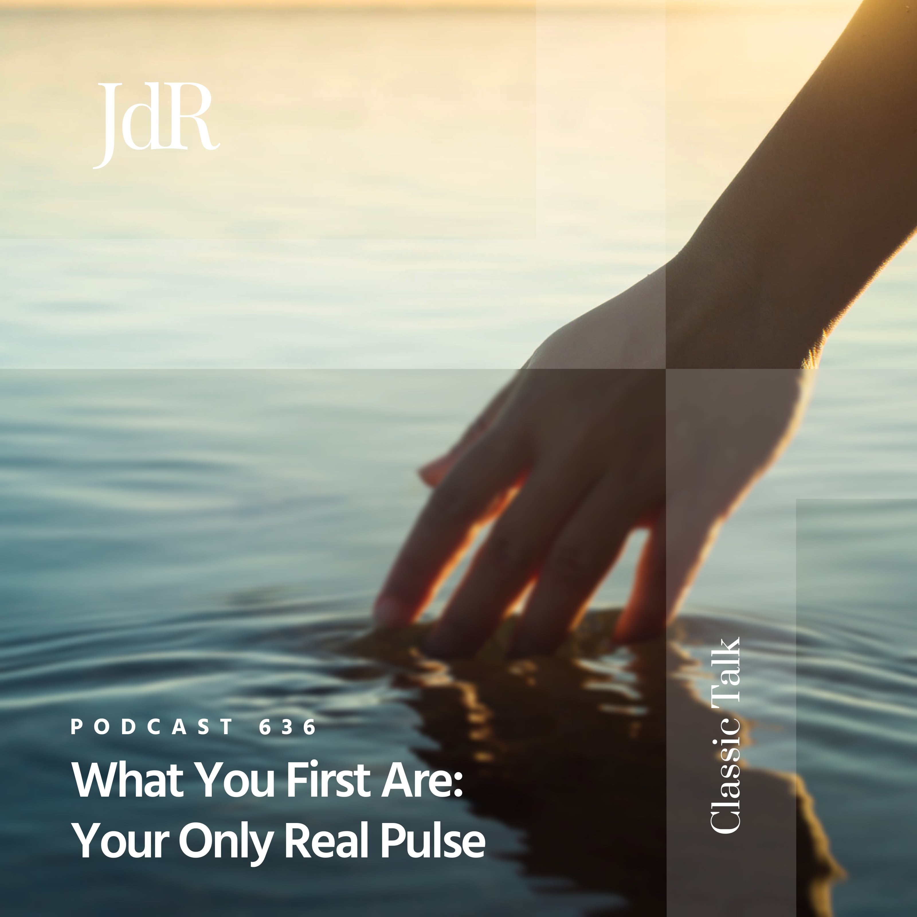 JdR Podcast 636 - What You First Are: Your Only Real Pulse