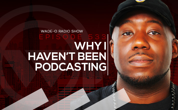 #WadeO533 - Why I Haven’t Been Podcasting….