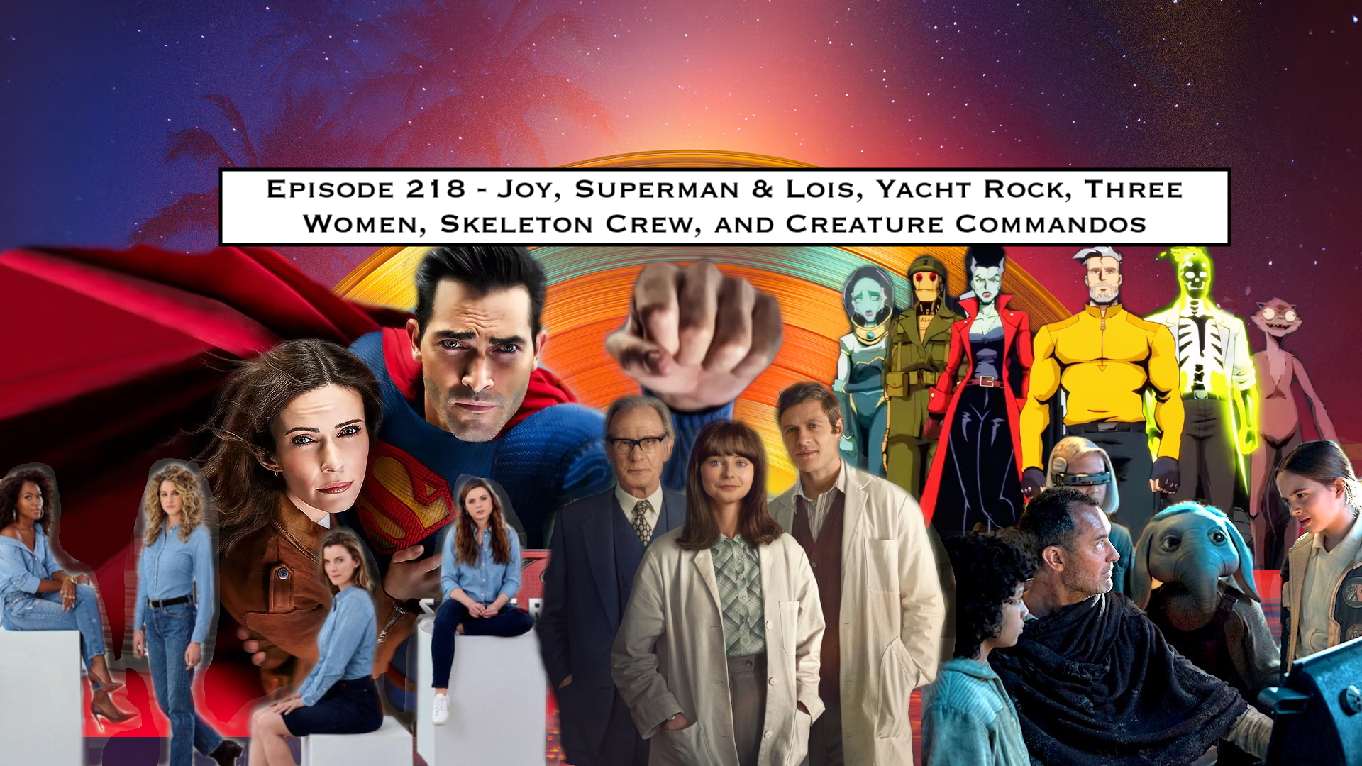 218. Joy, Superman & Lois, Yacht Rock, Three Women, Skeleton Crew, and Creature Commandos