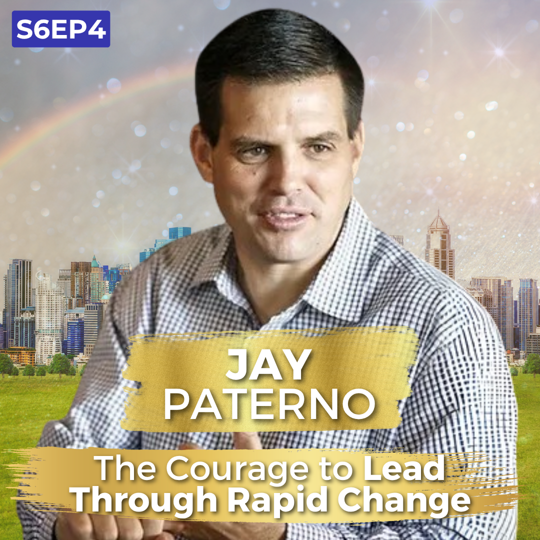 The Courage to Lead Through Rapid Change | Jay Paterno | Ken D Foster | #VOC S6EP4