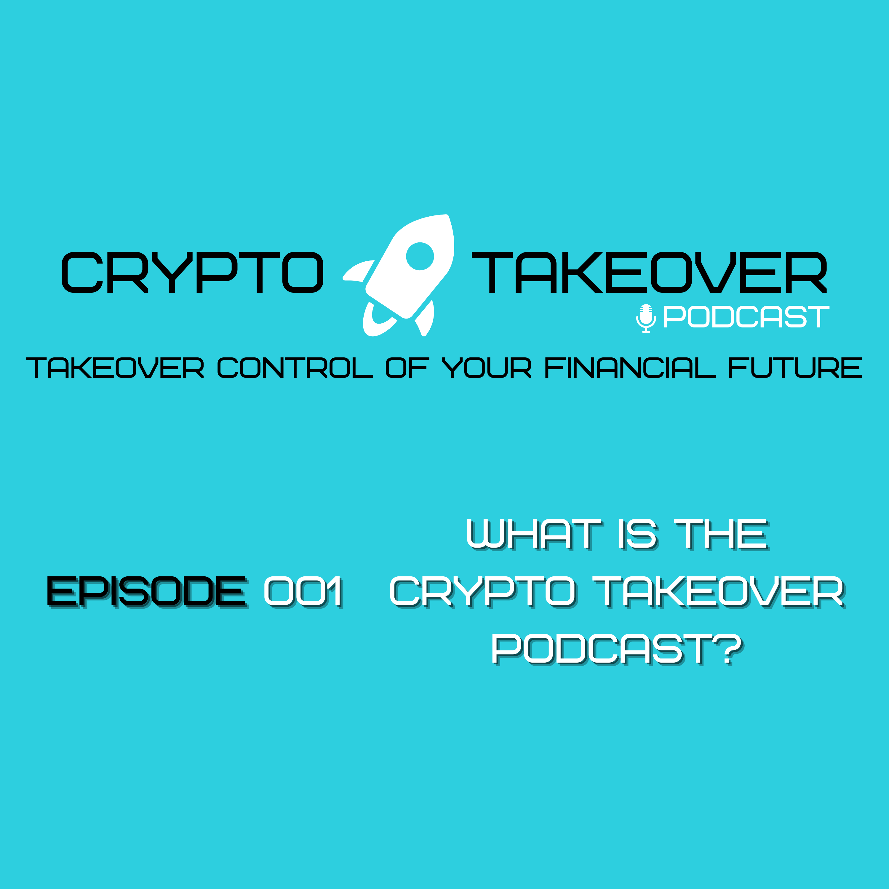 Ep. 001 What is the Crypto Takeover Podcast?